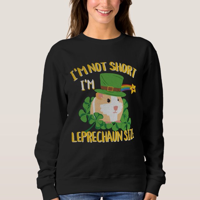 Sweatshirt I'm Not Short I'm Leprechaun Size Guinea Pig Desig (Devant)