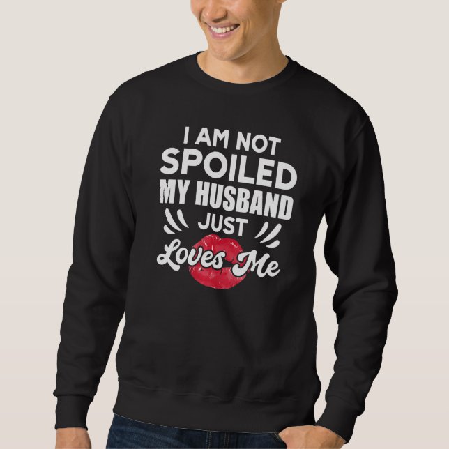 Sweatshirt I'm Not Spoiled My Husband Just Loves Me  Wife (Devant)
