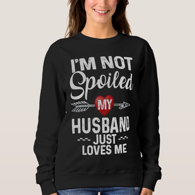 Sweatshirt I'm Not Spoiled My Husband Loves Me  I Love Husban (Devant)