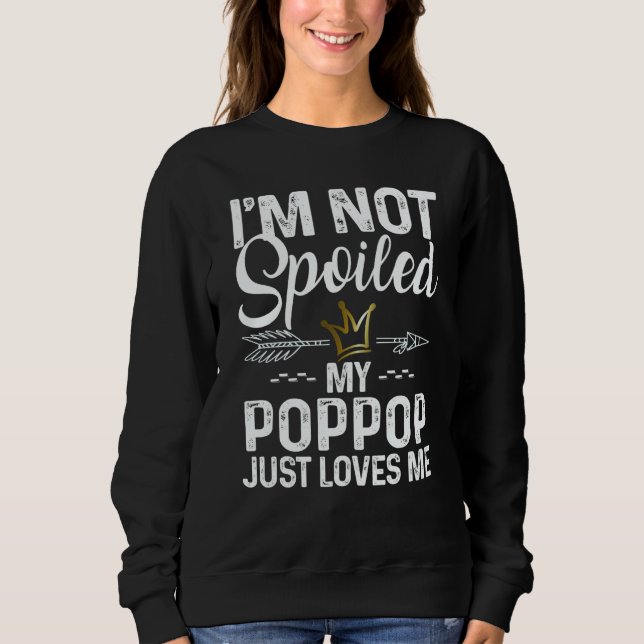 Sweatshirt I'm Not Spoiled My Poppop Loves Me Family Memes (Devant)