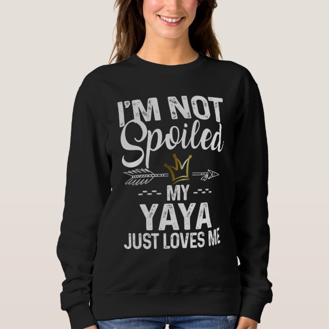Sweatshirt I'm Not Spoiled My Yaya Loves Me Family Memes (Devant)