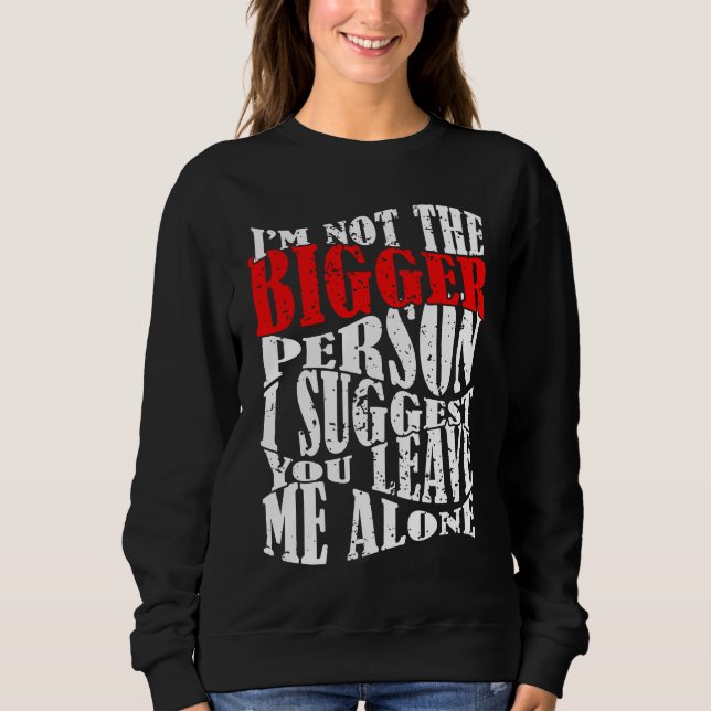 Sweatshirt I'm Not The Bigger Person I Suggest You Leave Me A (Devant)