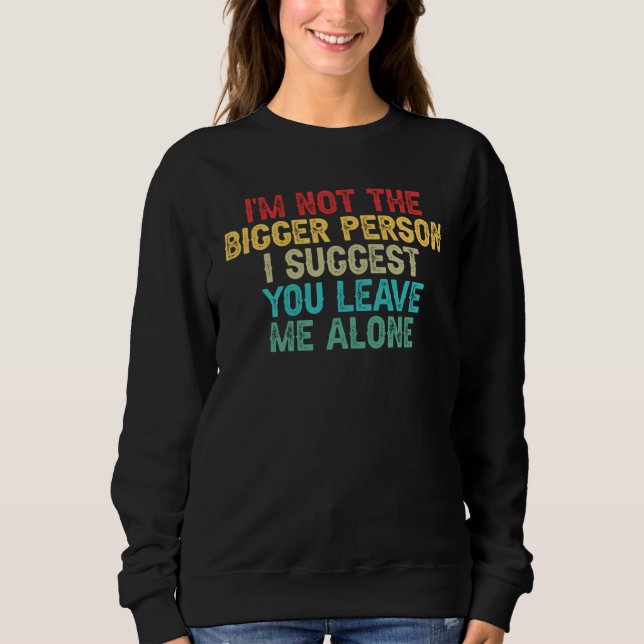 Sweatshirt I'm Not The Bigger Person I Suggest You Leave Me A (Devant)