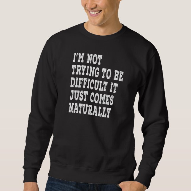 Sweatshirt I'm Not Trying To Be Difficulté It Just Comes Natu (Devant)