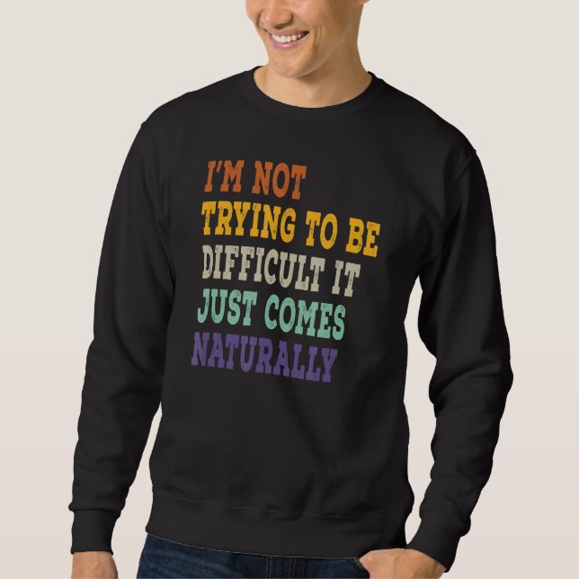 Sweatshirt I'm Not Trying To Be Difficulté It Just Comes Natu (Devant)