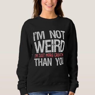Sweatshirt I'm Not Weird I'm Just More Creative Than You