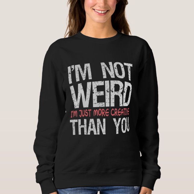 Sweatshirt I'm Not Weird I'm Just More Creative Than You (Devant)