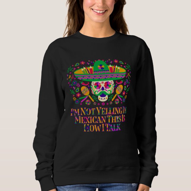 Sweatshirt Im Not Yelling Im Mexican This Is How I Talk Mexic (Devant)