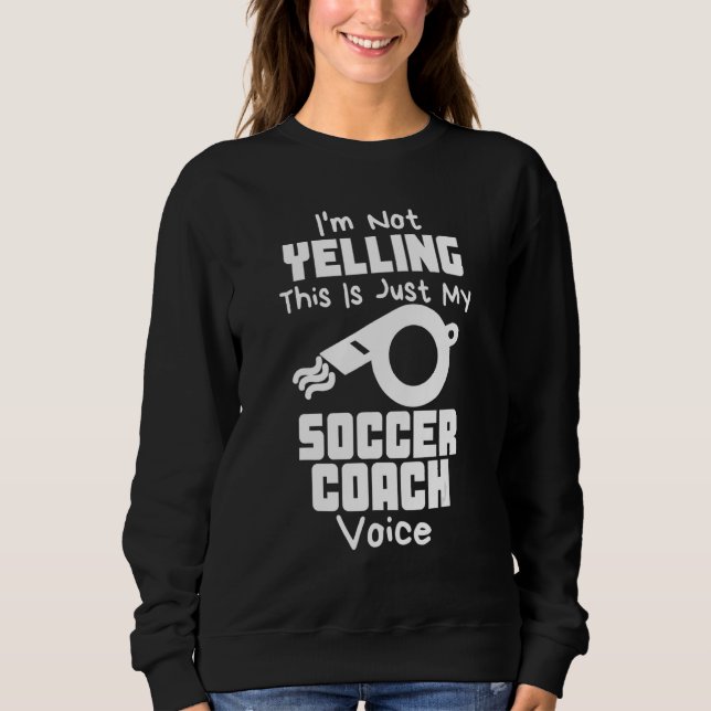 Sweatshirt I'm Not Yelling This Is Just My Soccer Coach Voice (Devant)
