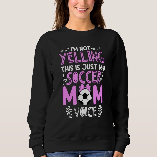 Sweatshirt I'm Not Yelling This Is Just My Soccer Mom Voice (Devant)
