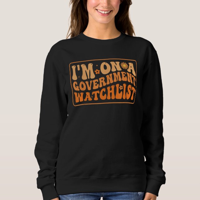 Sweatshirt I'm On A Government Watchlist_8 (Devant)