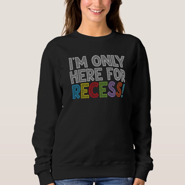 Sweatshirt I'm Only Here For Recess Student Back to School (Devant)