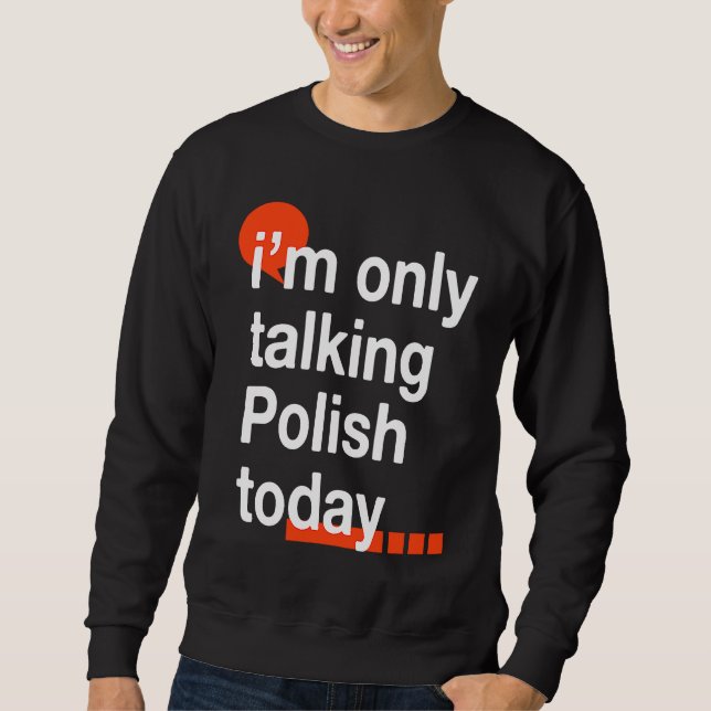 Sweatshirt I'm Only Talking Polish Today  Poland Humor Poles (Devant)
