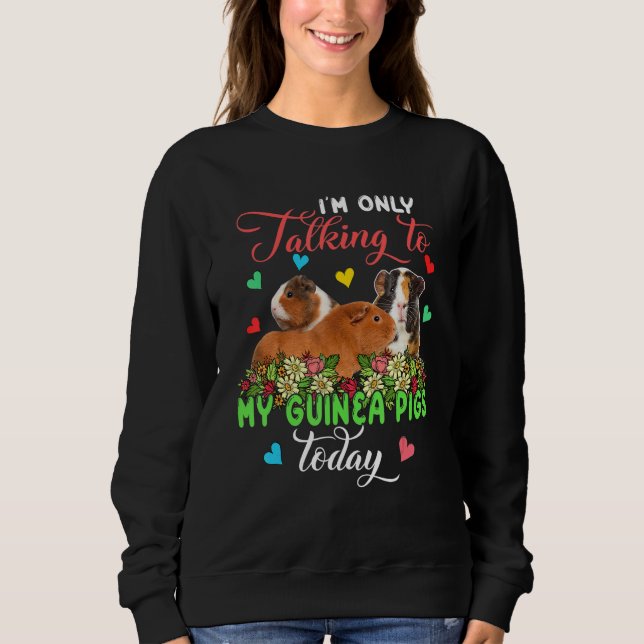 Sweatshirt I'm Only Talking To My Guinea Pigs Today Group Flo (Devant)