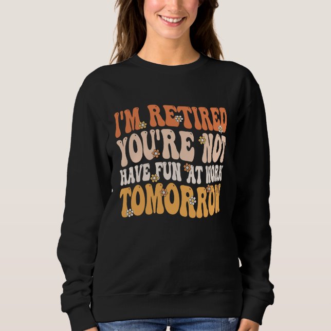 Sweatshirt I'm Retired You're Not Retire Retiring  Retirement (Devant)