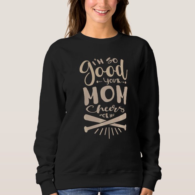 Sweatshirt I'm So Good Your Mom Cheers For Me Baseball  Softb (Devant)