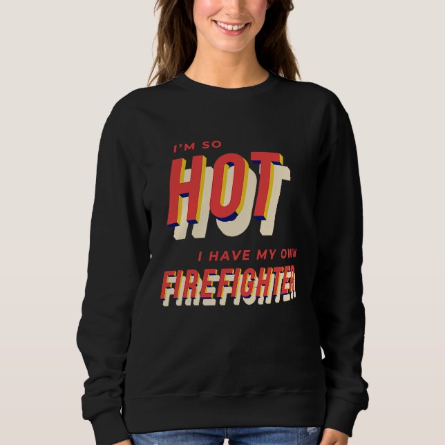 Sweatshirt I'm So Hot I Have My Own Firefighter Wife  2 (Devant)