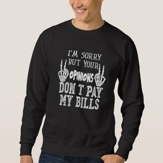 Sweatshirt I'm Sorry But Your Opinions Don't Pay My Bills  1 (Devant)