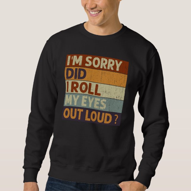 Sweatshirt I'm Sorry Did I Roll My Eyes Out Loud Saying Quote (Devant)