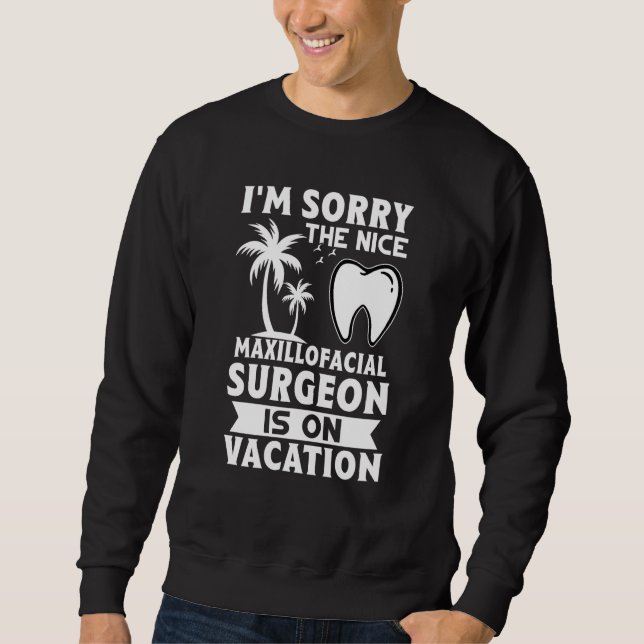 Sweatshirt I'm Sorry The Nice Maxillofacial Surgeon Is On Vac (Devant)