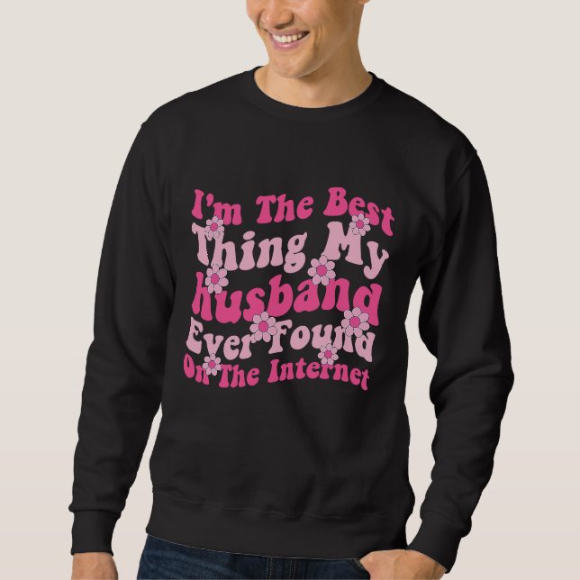 Sweatshirt I'm The Best Thing My husband Ever Found On The In (Devant)