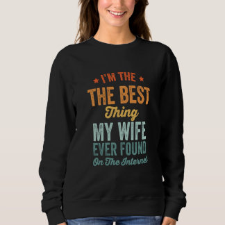 Sweatshirt I'm The Best Thing My Wife Ever Found On The Inter