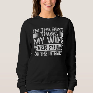 Sweatshirt I'm The Best Thing My Wife Ever Found On The Inter