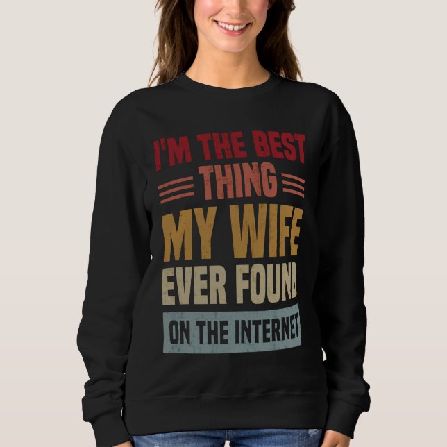 Sweatshirt I'm The Best Thing My Wife Ever Found On The Inter (Devant)