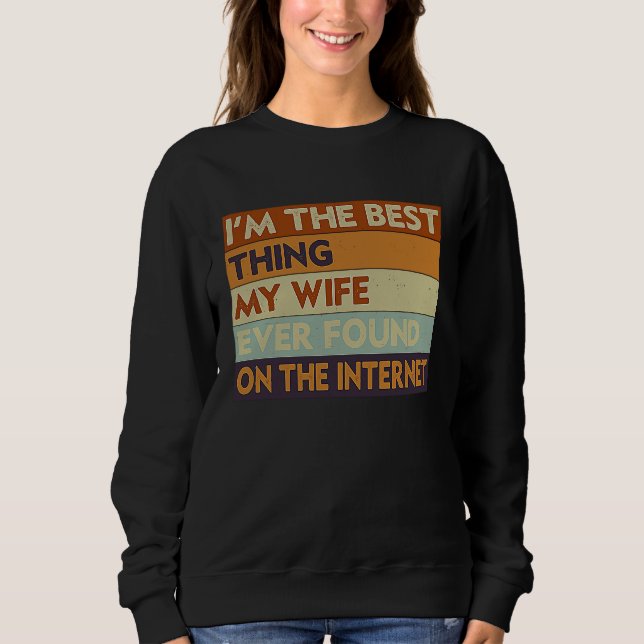 Sweatshirt I'm The Best Thing My Wife Ever Found On The Inter (Devant)