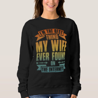Sweatshirt I'm The Best Thing My Wife Ever Found On The Inter
