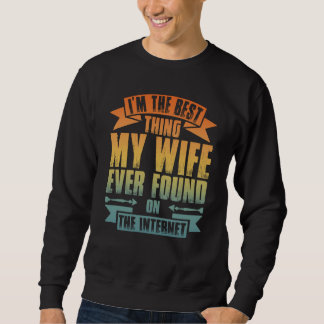 Sweatshirt I'm The Best Thing My Wife Ever Found On The Inter