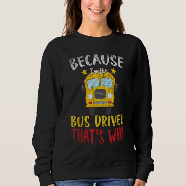 Sweatshirt Im The Bus Driver Thats Why School Bus Driver (Devant)