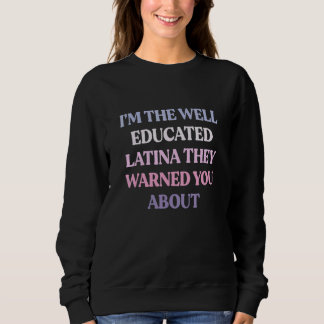 Sweatshirt I'm The Well Educated Latina They Warned You About