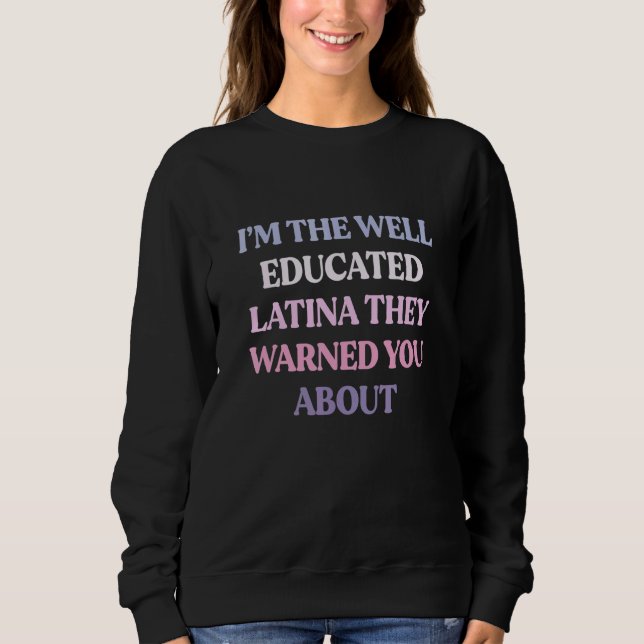 Sweatshirt I'm The Well Educated Latina They Warned You About (Devant)