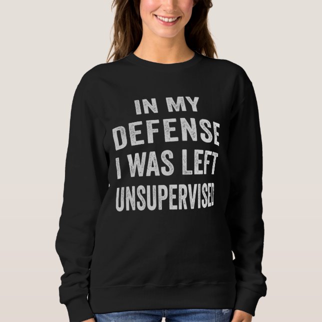 Sweatshirt In my defense I was left unsupervised  Cool (Devant)
