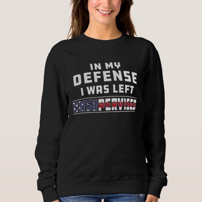 Sweatshirt In My Defense I Was Left Unsupervised Joke Sarcasm (Devant)