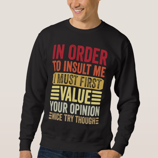 Sweatshirt In Order To Insult Me I Must First Value Your Opin (Devant)
