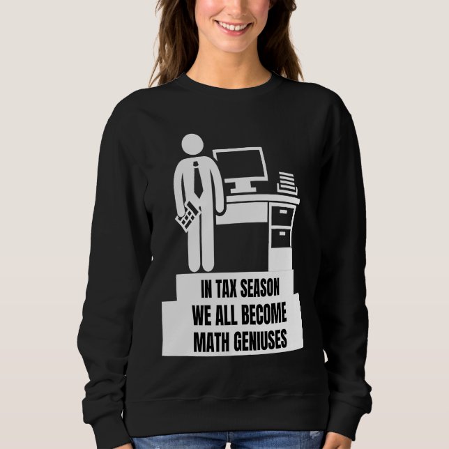 Sweatshirt In Tax Season We All Become Math Geniuses  Tax Sea (Devant)