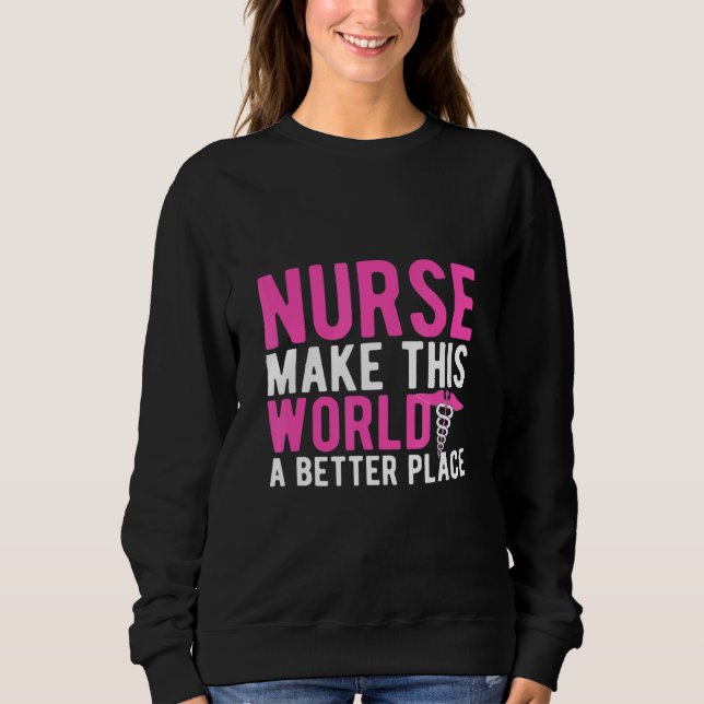 Sweatshirt Infirmière Faire De Ce Monde Un Meilleur Endroit (Devant)
