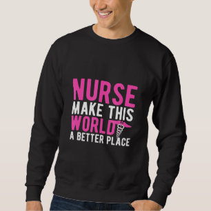 Sweatshirt Infirmière Faire De Ce Monde Un Meilleur Endroit