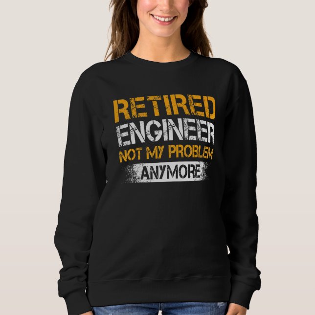 Sweatshirt Ingénieur à la retraite Pas mon problème Plus drôl (Devant)