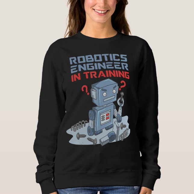 Sweatshirt Ingénieur Robotique En Formation Robot Drôle Pour  (Devant)