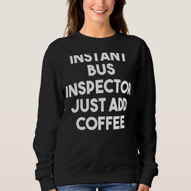 Sweatshirt Inspecteur De Bus Instantané Ajoutez Juste Du Café (Devant)