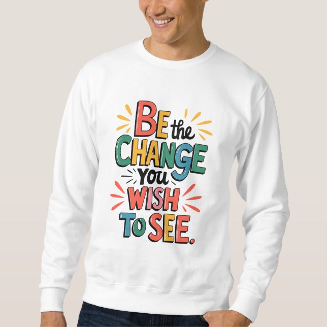 Sweatshirt Inspiring Quote Tee: Be the Change (Devant)