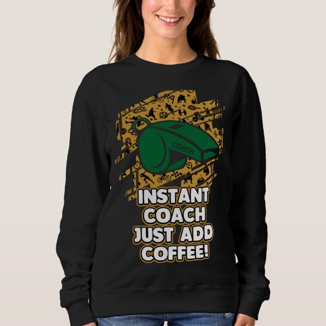 Sweatshirt Instant Coach Just Add Coffee  Coaching Humor Ment (Devant)