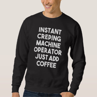 Sweatshirt Instant Creping Machine Operator Just Add Coffee