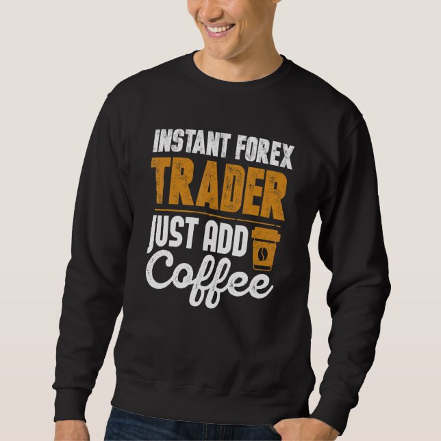 Sweatshirt Instant Forex Trader Juste Ajouter Café (Devant)