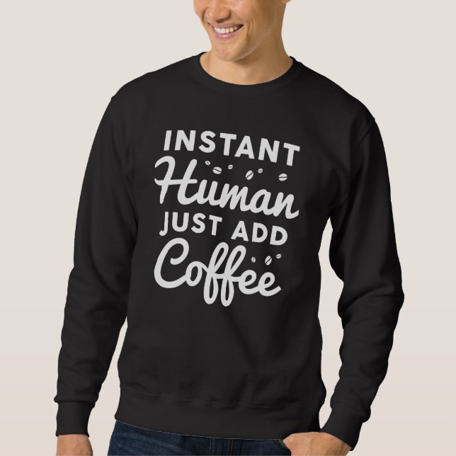 Sweatshirt Instant humain juste ajouter du café (Devant)