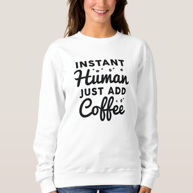 Sweatshirt Instant humain juste ajouter du café (Devant)
