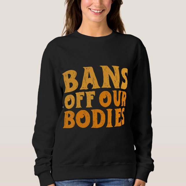 Sweatshirt Interdictions de nos corps Pro Choice Droits des f (Devant)